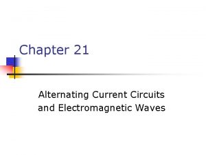 Chapter 21 Alternating Current Circuits and Electromagnetic Waves