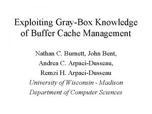 Exploiting GrayBox Knowledge of Buffer Cache Management Nathan