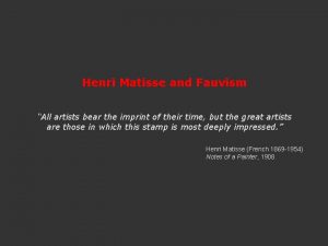 Henri Matisse and Fauvism All artists bear the