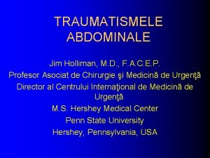 TRAUMATISMELE ABDOMINALE Jim Holliman M D F A