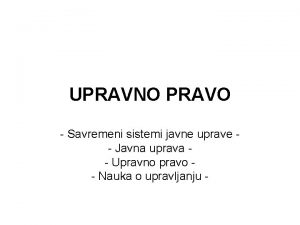 UPRAVNO PRAVO Savremeni sistemi javne uprave Javna uprava