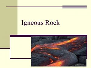 Igneous Rock Igneous Rock n Igneous rocks form
