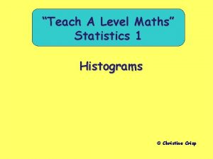 Teach A Level Statistics Maths 1 Histograms Christine