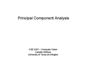 Principal Component Analysis CSE 6367 Computer Vision Vassilis