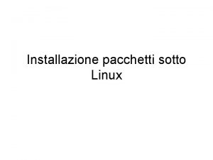 Installazione pacchetti sotto Linux Linux Installare le applicazioni