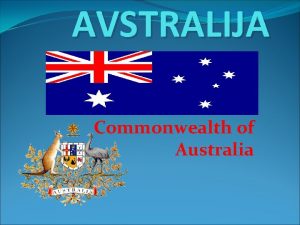 AVSTRALIJA Commonwealth of Australia Avstralija je tako ime