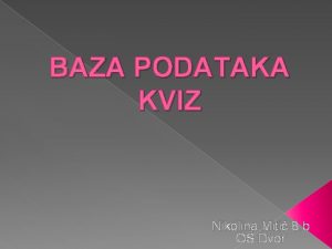 BAZA PODATAKA KVIZ Nikolina Miti 8 b O