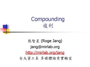 Compounding Roge Jang jangmirlab org http mirlab orgjang