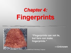 Chapter 4 Fingerprints Fingerprints can not lie but