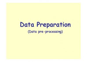 Data Preparation Data preprocessing Data Preparation Introduction to