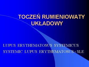 TOCZE RUMIENIOWATY UKADOWY LUPUS ERYTHEMATOSUS SYSTEMIC LUPUS ERYTHEMATOSUS