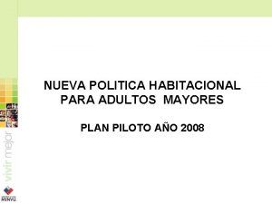 NUEVA POLITICA HABITACIONAL PARA ADULTOS MAYORES PLAN PILOTO