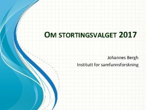 OM STORTINGSVALGET 2017 Johannes Bergh Institutt for samfunnsforskning
