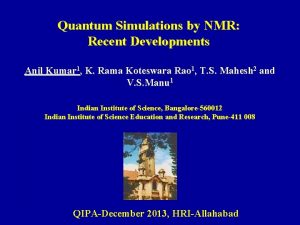 Quantum Simulations by NMR Recent Developments Anil Kumar