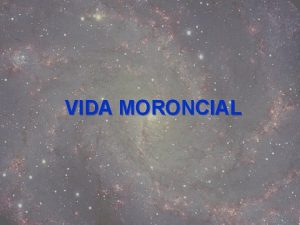 VIDA MORONCIAL Las esferas moronciales son las fases