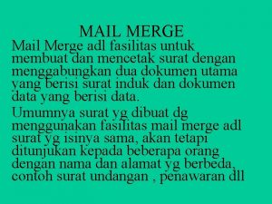 MAIL MERGE Mail Merge adl fasilitas untuk membuat