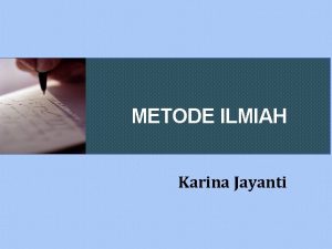 METODE ILMIAH Karina Jayanti DEFINISI METODE ILMIAH Proses