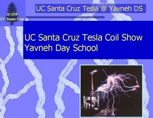 SCIPP UC Santa Cruz Tesla Yavneh DS UC