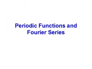 Periodic Functions and Fourier Series Periodic Functions A