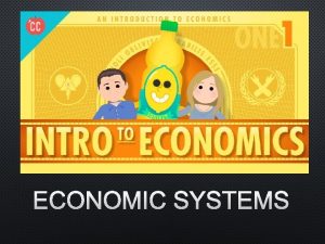 ECONOMIC SYSTEMS ESSENTIAL QUESTION HOW DO ECONOMIC SYSTEMS