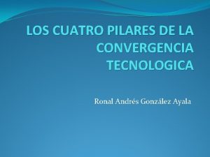 LOS CUATRO PILARES DE LA CONVERGENCIA TECNOLOGICA Ronal