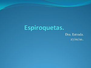 Espiroquetas Dra Estrada 270110 Espiroquetas Constituyen un grupo