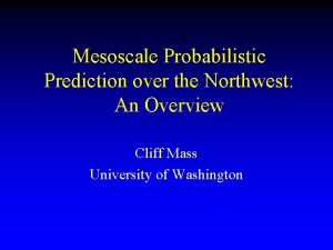 Mesoscale Probabilistic Prediction over the Northwest An Overview