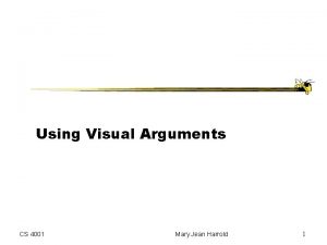 Using Visual Arguments CS 4001 Mary Jean Harrold