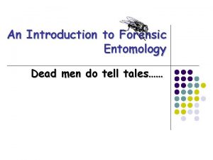 An Introduction to Forensic Entomology Dead men do