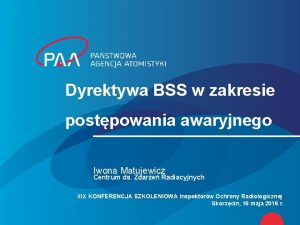 Dyrektywa BSS w zakresie postpowania awaryjnego Iwona Matujewicz