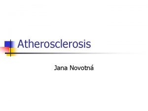 Atherosclerosis Jana Novotn Atherosclerosis n n Disease of