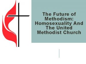 The Future of Methodism Homosexuality And The United