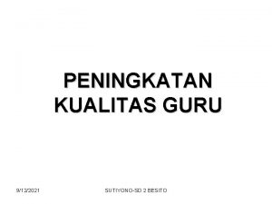 PENINGKATAN KUALITAS GURU 9122021 SUTIYONOSD 2 BESITO Siapa