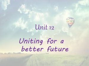 Unit 12 Uniting for a better future Le