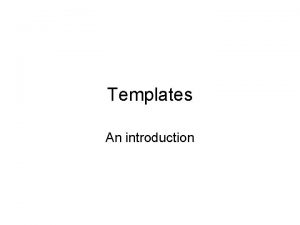 Templates An introduction Simple Template Functions template typename