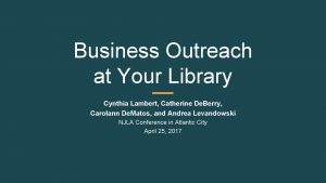 Business Outreach at Your Library Cynthia Lambert Catherine