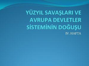 YZYIL SAVALARI VE AVRUPA DEVLETLER SSTEMNN DOUU IV