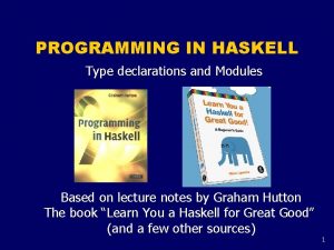 PROGRAMMING IN HASKELL Type declarations and Modules Based