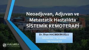 Neoadjuvan Adjuvan ve Metastatik Hastalkta SSTEMK KEMOTERAP Dr