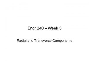 Engr 240 Week 3 Radial and Transverse Components