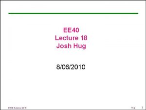 EE 40 Lecture 18 Josh Hug 8062010 EE