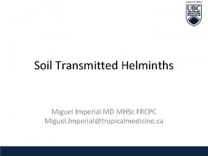 Soil Transmitted Helminths Miguel Imperial MD MHSc FRCPC