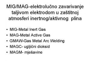 MIGMAGelektroluno zavarivanje taljivom elektrodom u zatitnoj atmosferi inertnogaktivnog