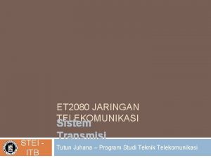 ET 2080 JARINGAN TELEKOMUNIKASI STEI ITB Sistem Transmisi