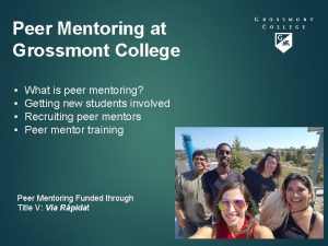Peer Mentoring at Grossmont College What is peer