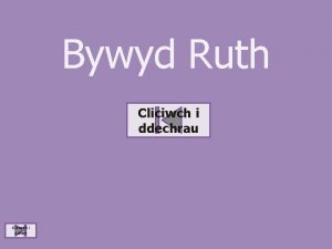 Bywyd Ruth Cliciwch i ddechrau Cliciwch i orffen