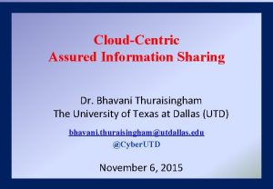 CloudCentric Assured Information Sharing Dr Bhavani Thuraisingham The
