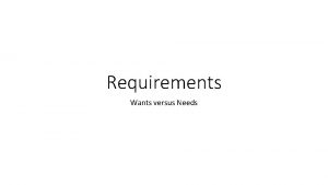 Requirements Wants versus Needs The Problem My stakeholders