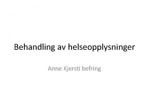 Behandling av helseopplysninger Anne Kjersti befring Informasjon Taushetspliktunntak