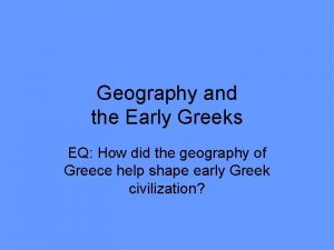 Geography and the Early Greeks EQ How did